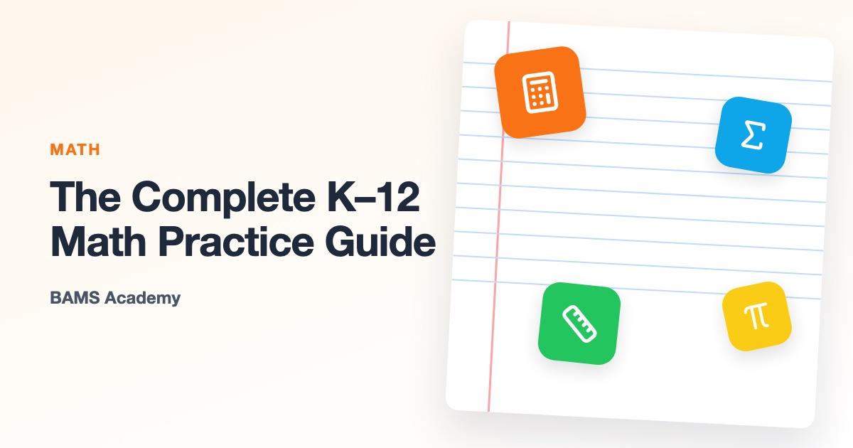 The Complete K–12 Math Practice Guide — BAMS Academy