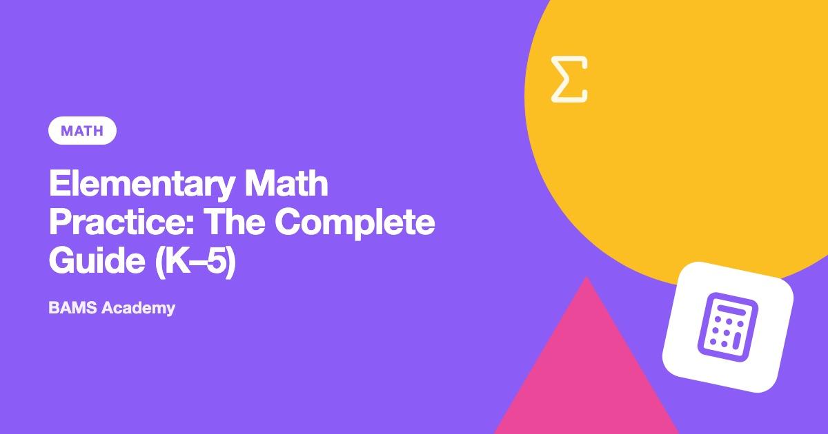 Elementary Math Practice: The Complete Guide (K–5) — BAMS Academy